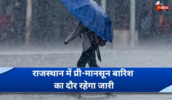 राजस्थान में प्री-मानसून बारिश का दौर रहेगा जारी, 17 जिलों में आंधी-बारिश का अलर्ट
