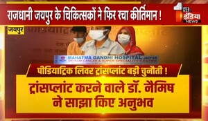VIDEO: राजधानी के चिकित्सकों ने फिर रचा कीर्तिमान ! राजस्थान का पहला सफल पीडियाट्रिक लिवर ट्रांसप्लांट, देखिए ये खास रिपोर्ट